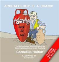 Archeology Is a Brand!: The Meaning of Archaeology in Contemporary Popular Culture