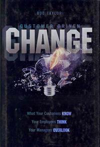 Customer Driven Change: What Customers Know, Employees Think, and Managers Overlook