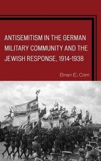 Antisemitism in the German Military Community and the Jewish Response, 1914-1938