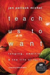 Teach Us to Want: Longing, Ambition & the Life of Faith