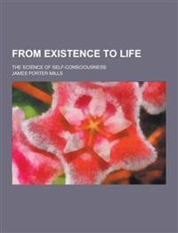 From Existence to Life; The Science of Self-Consciousness