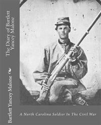 The Diary of Bartlett Yancey Malone: : A North Carolina Soldier in the Civil War