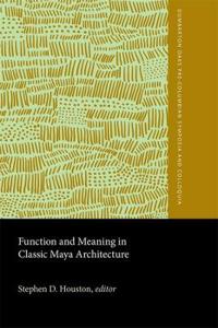 Function and Meaning in Classic Maya Architecture
