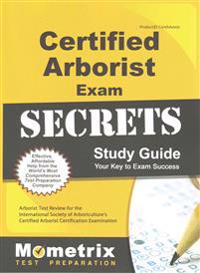 Certified Arborist Exam Secrets Study Guide: Arborist Test Review for the International Society of Arboriculture's Certified Arborist Certification Ex