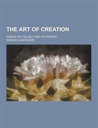 The Art of Creation; Essays on the Self and Its Powers