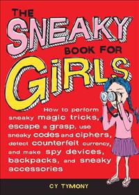 The Sneaky Book for Girls: How to Perform Sneaky Magic Tricks, Escape a Grasp, Use Sneaky Codes and Ciphers, Detect Counterfeit Currency, and Mak
