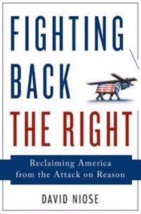 Fighting Back the Right: Reclaiming America from the Attack on Reason