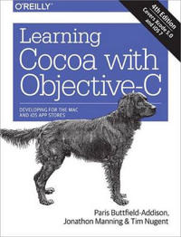 Learning Cocoa with Objective-C: Developing for the Mac and IOS App Stores