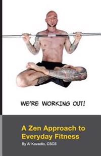We're Working Out! a Zen Approach to Everyday Fitness