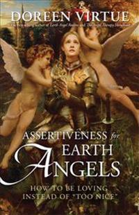 Assertiveness for Earth Angels: How to Be Loving Instead of 
