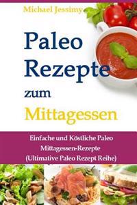 Paleo Rezepte Zum Mittagessen: Einfache Und Kostliche Paleo Mittagessen-Rezepte (Ultimative Paleo Rezept Reihe)