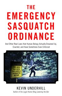 The Emergency Sasquatch Ordinance: And Other Real Laws That Human Beings Actually Dreamed Up
