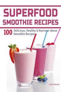 Superfood Smoothie Recipes: 100 Delicious, Healthy & Nutrient-Dense Smoothie Recipes