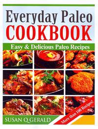 Everyday Paleo Cookbook: Easy & Delicious Paleo Recipes! (More Than 100 Recipes)