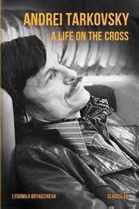 Andrei Tarkovsky: A Life on the Cross