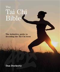 The Tai Chi Bible: The Definitive Guide to Decoding the Tai Chi Form