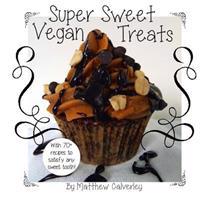 Super Sweet Vegan Treats: Delicious Vegan Recipes to Satisfy Any Sweet Tooth!