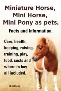 Miniature Horse, Mini Horse, Mini Pony as pets. Facts and Information. Miniature horses care, health, keeping, raising, training, play, food, costs and where to buy all included.