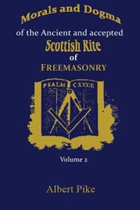 Morals and Dogma of the Ancient and Accepted Scottish Rite of Freemasonry: Volume 2