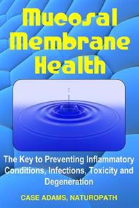 Mucosal Membrane Health: The Key to Preventing Inflammatory Conditions, Infections, Toxicity and Degeneration