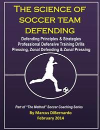 The Science of Soccer Team Defending: Professional Defensive Drills, Defending Principles & Strategies, Pressing, Zonal Defending & Zonal Pressing