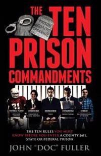 The Ten Prison Commandments: The Ten Rules You Must Know Before You Enter a County Jail, State or Federal Prison