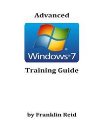 Advanced Windows 7 Training Guide: A Training Course for Those Who Want to Learn More about Using Windows Version 7