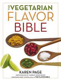 The Vegetarian Flavor Bible: The Essential Guide to Culinary Creativity with Vegetables, Fruits, Grains, Legumes, Nuts, Seeds, and More, Based on t