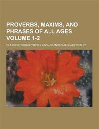 Proverbs, Maxims, and Phrases of All Ages; Classified Subjectively and Arranged Alphabetically Volume 1-2