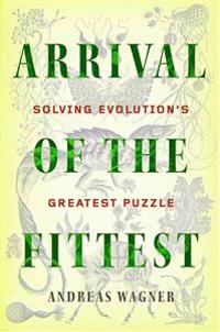 Arrival of the Fittest: Solving Evolution's Greatest Puzzle
