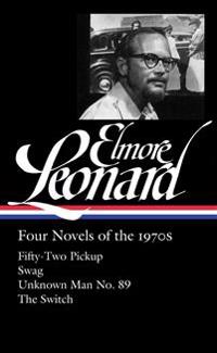 Elmore Leonard: Four Novels of the 1970s: Fifty-Two Pickup / Swag / Unknown Man No. 89 / The Switch: (Library of America #255)