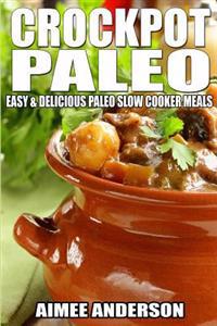 Crockpot Paleo: Easy & Delicious Paleo Slow Cooker Meals