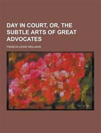 Day in Court, Or, the Subtle Arts of Great Advocates