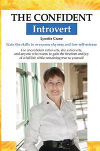 The Confident Introvert: Gain the Skills to Overcome Shyness and Low Self-Esteem