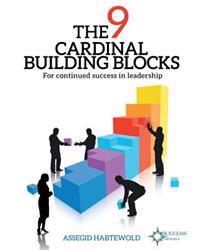 The 9 Cardinal Building Blocks: For Continued Success in Leadership