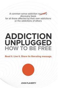 Addiction Unplugged: How to Be Free
