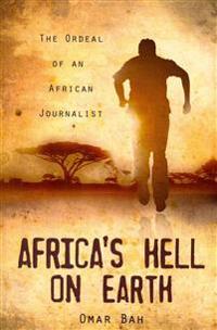 Africa's Hell on Earth: The Ordeal of an African Journalist