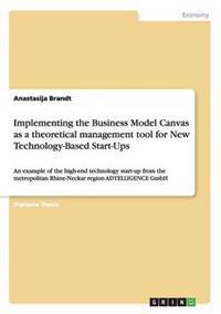 Implementing the Business Model Canvas as a Theoretical Management Tool for New Technology-Based Start-Ups