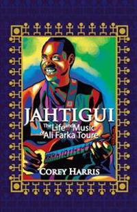 Jahtigui: The Life and Music of Ali Farka Toure