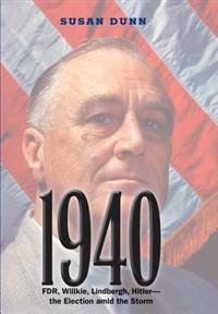 1940: FDR, Willkie, Lindbergh, Hitler--The Election Amid the Storm
