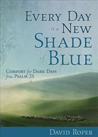 Every Day Is a New Shade of Blue: Comfort for Dark Days from Psalm 23
