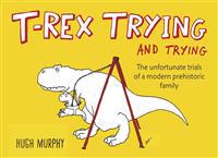 T-Rex Trying and Trying: The Unfortunate Trials of a Modern Prehistoric Family