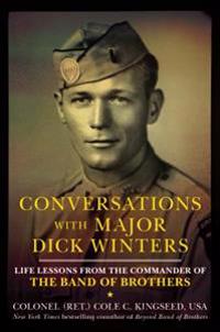 Conversations with Major Dick Winters: Life Lessons from the Commander of the Band of Brothers