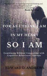 For as I Think in My Heart - So I Am: Combining Biblical Counseling with Cognitive Behavioral Therapy