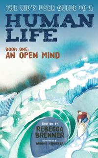 The Kid's User Guide to a Human Life: Book One: An Open Mind