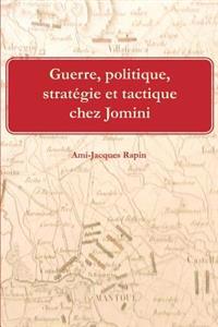 Guerre, Politique, Strategie Et Tactique Chez Jomini