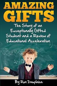 Amazing Gifts: The Story of an Exceptionally Gifted Student and a Review of Educational Acceleration
