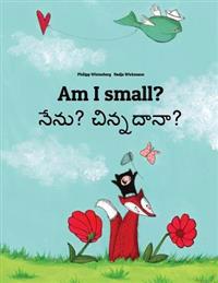Am I Small? Nenu? Cinnadana?: Children's Picture Book English-Telugu (Bilingual Edition)