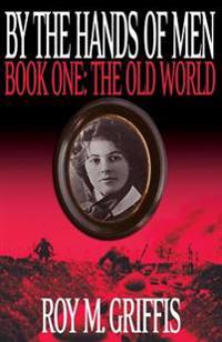 By the Hands of Men: Book One: The Old World