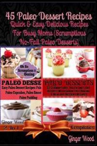 45 Paleo Dessert Recipes: Quick & Easy Delicious Recipes for Busy Moms: (Scrumptious No-Fail Paleo Desserts)